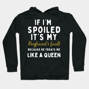 If I'm Spoiled It's My Boyfriend's Fault Because He Treats Like a Queen Hoodie